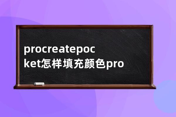 procreatepocket怎样填充颜色?procreatepocket填充颜色方法 