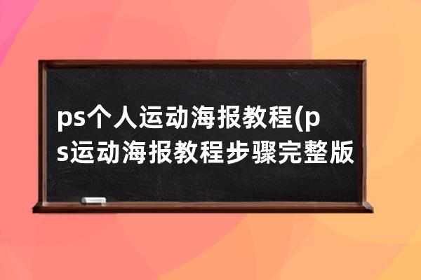 ps个人运动海报教程(ps运动海报教程步骤完整版)