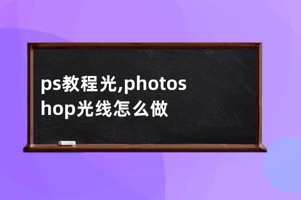 ps教程 光,photoshop光线怎么做