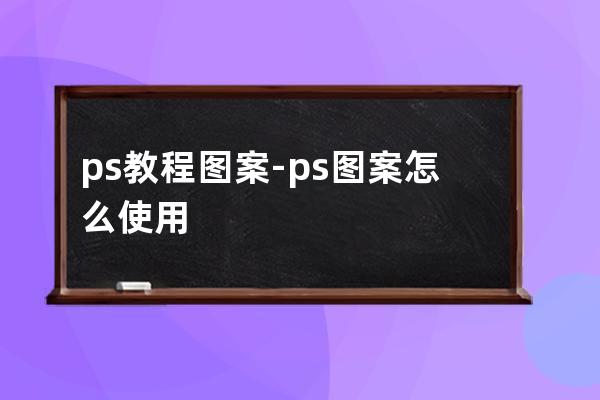 ps教程图案-ps图案怎么使用