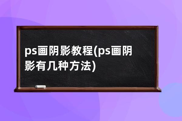 ps画阴影教程(ps画阴影有几种方法)