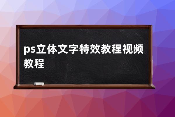 ps立体文字特效教程视频教程