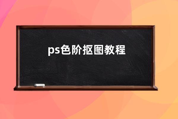 ps色阶抠图教程