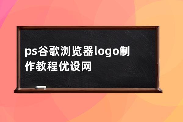 ps谷歌浏览器logo制作教程优设网