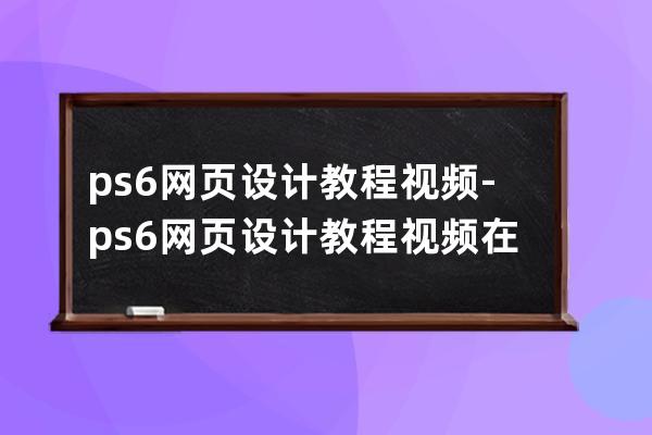 ps6网页设计教程视频-ps6网页设计教程视频在线观看