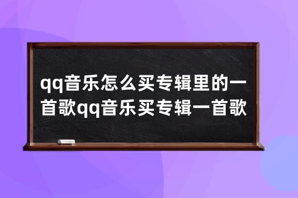 qq音乐怎么买专辑里的一首歌?qq音乐买专辑一首歌的教程 