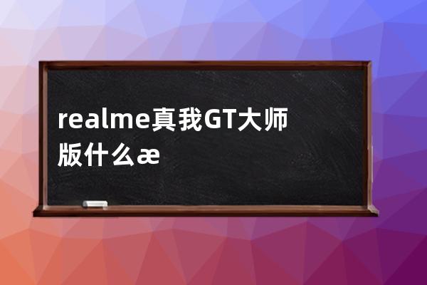 realme真我GT大师版什么时候发布?realme真我GT大师版性能讲解