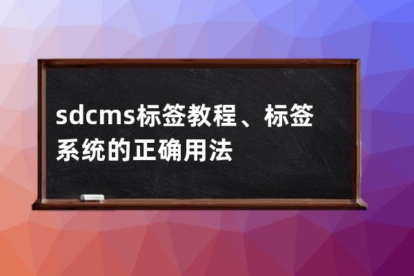 sdcms标签 教程、标签系统的正确用法