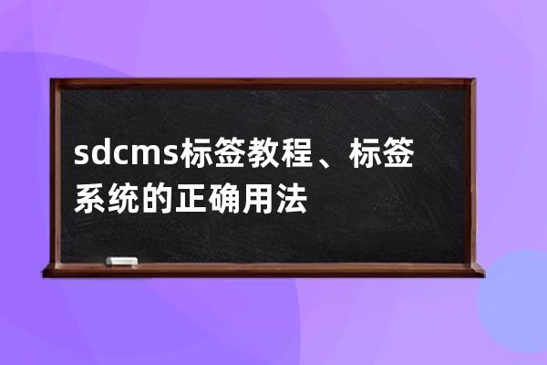 sdcms标签 教程、标签系统的正确用法