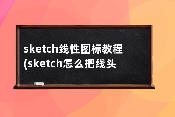 sketch 线性图标教程(sketch怎么把线头变圆)