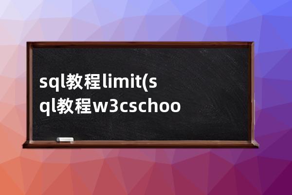 sql教程 limit(sql教程w3cschool)