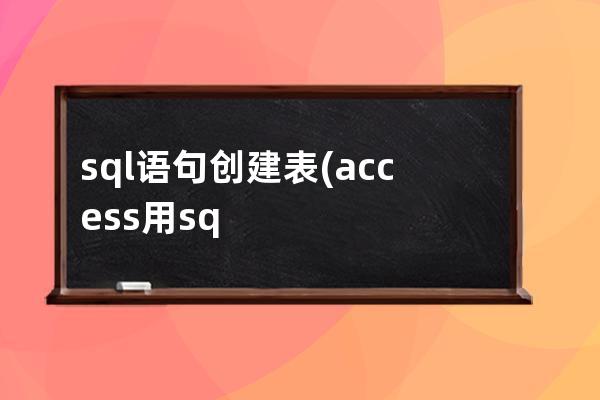 sql语句创建表(access用sql语句创建表)