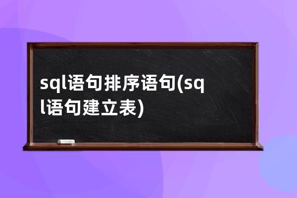 sql语句排序语句(sql语句建立表)