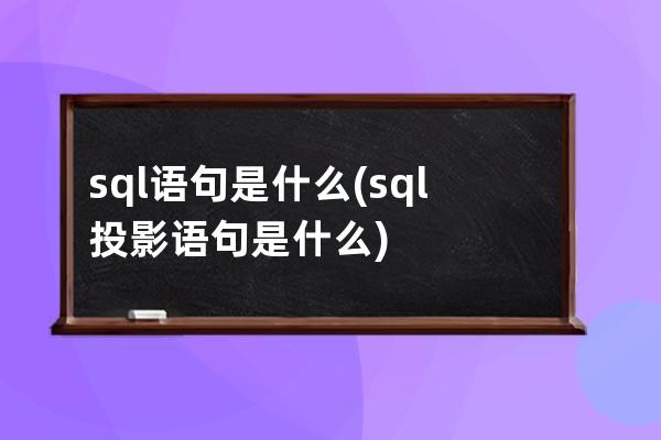 sql语句是什么(sql投影语句是什么)