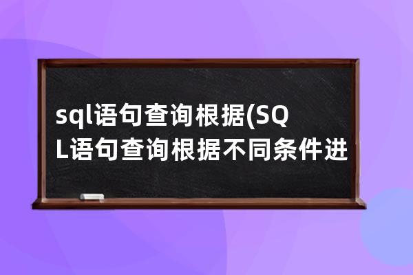 sql语句查询根据(SQL语句查询根据不同条件进行count某个字段)