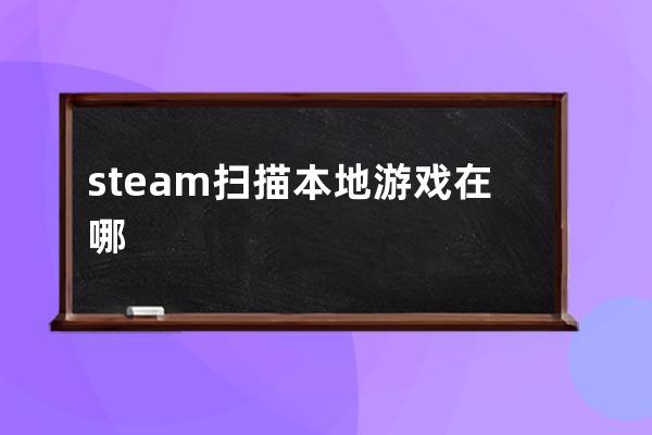 steam扫描本地游戏在哪