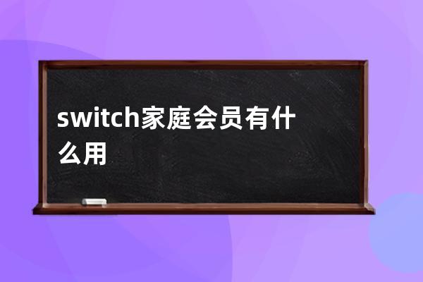 switch家庭会员有什么用