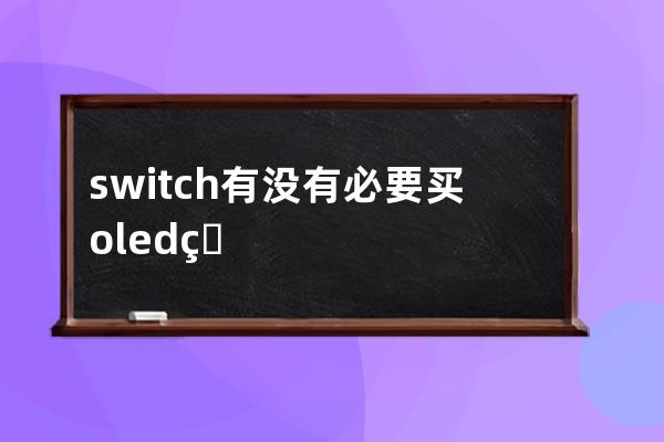 switch有没有必要买oled版