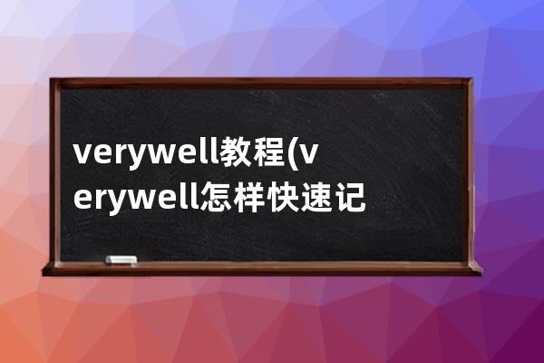 verywell教程(very well怎样快速记住)