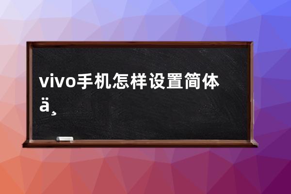 vivo手机怎样设置简体中文?vivo手机设置简体中文教程分享 
