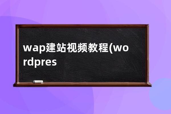 wap建站视频教程(wordpress建站视频教程)