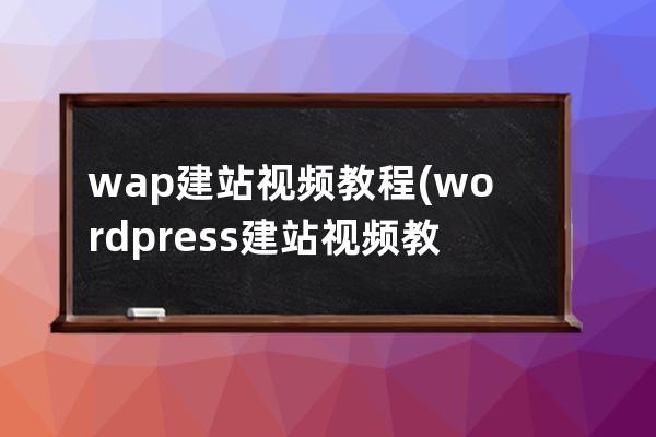 wap建站视频教程(wordpress建站视频教程)