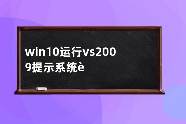 win10运行vs2009提示系统资源不足,无法完成请求服务