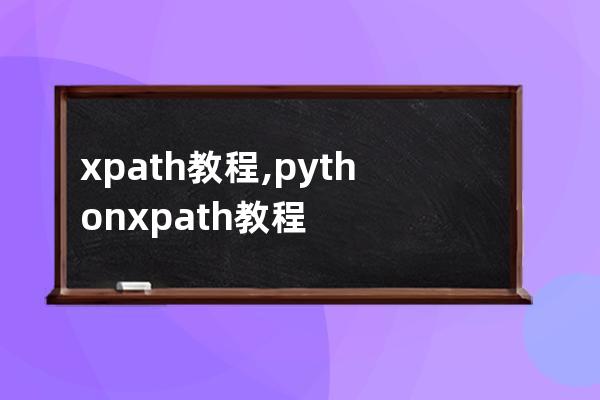 xpath教程,python xpath教程
