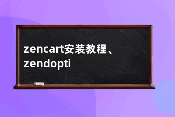 zencart 安装教程、zendoptimizer安装教程